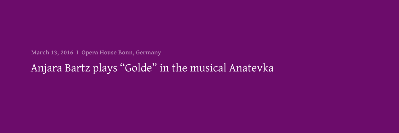 Anjara Bartz plays Golde in the musical Anatevka March 13, 2016  I  Opera House Bonn, Germany