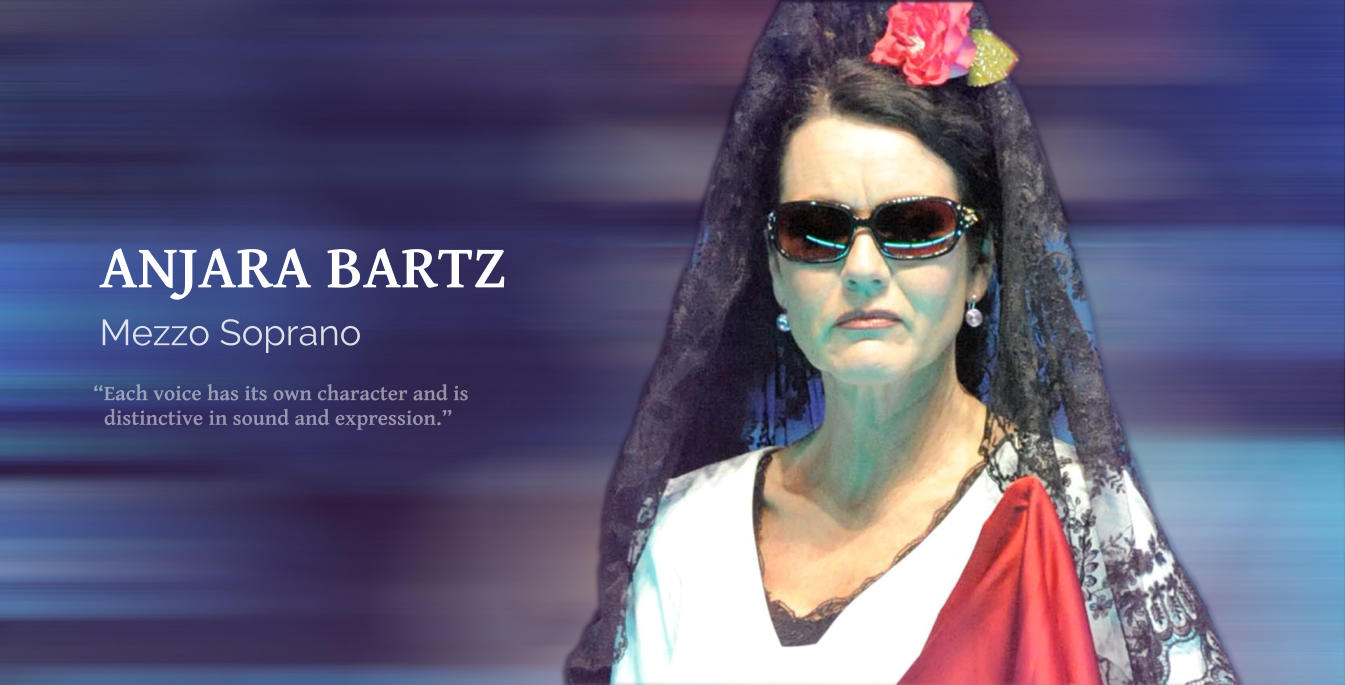 Each voice has its own character and is     distinctive in sound and expression. Mezzo Soprano ANJARA BARTZ