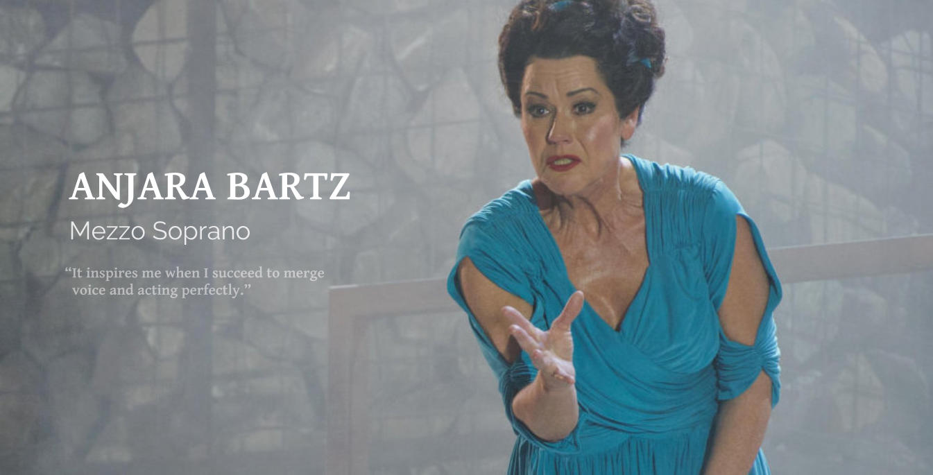It inspires me when I succeed to merge    voice and acting perfectly. Mezzo Soprano ANJARA BARTZ